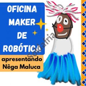 Nêga Maluca - Oficina Maker de Robótica